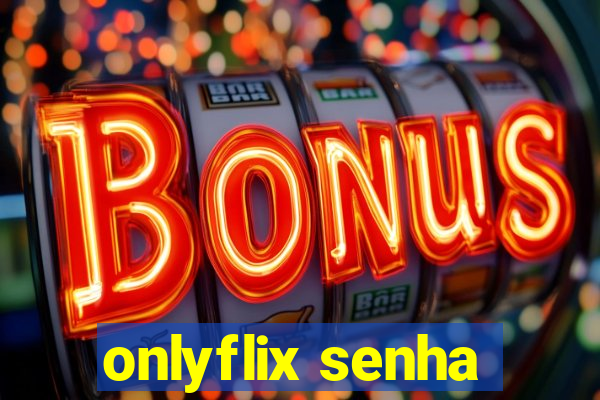 onlyflix senha